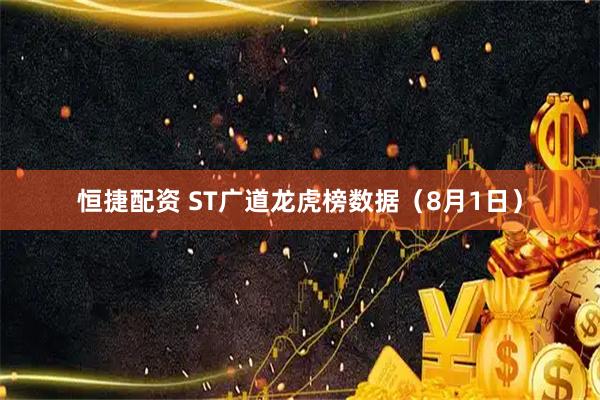 恒捷配资 ST广道龙虎榜数据(8月1日)