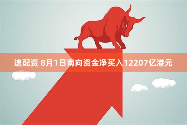 速配资 8月1日南向资金净买入12207亿港元